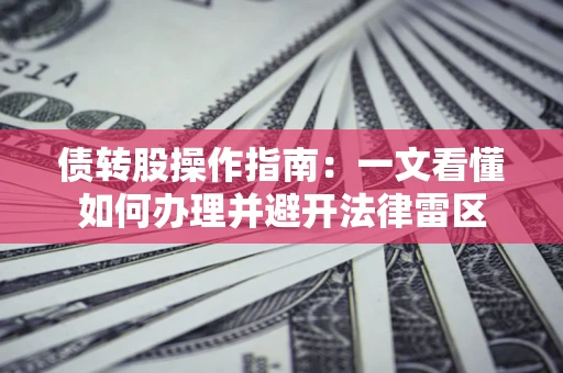 北京债转股操作指南：一文看懂如何办理并避开法律雷区