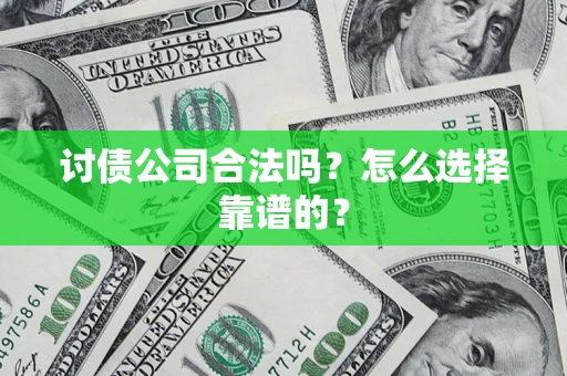 北京讨债公司合法吗？怎么选择靠谱的？