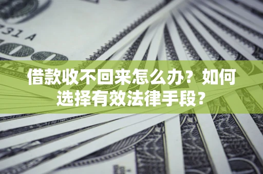 北京借款收不回来怎么办？如何选择有效法律手段？