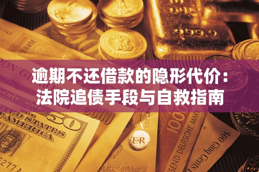北京逾期不还借款的隐形代价：法院追债手段与自救指南