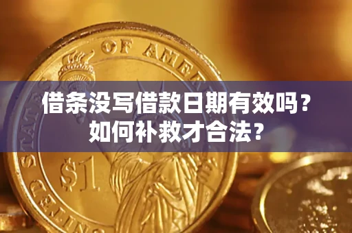 北京借条没写借款日期有效吗？如何补救才合法？