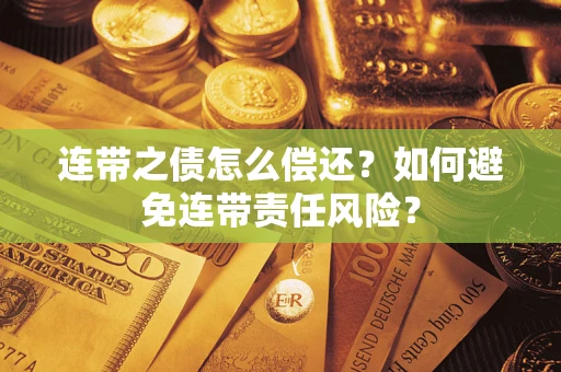 北京连带之债怎么偿还？如何避免连带责任风险？