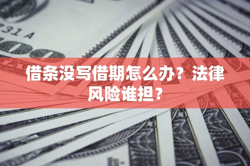 北京借条没写借期怎么办？法律风险谁担？