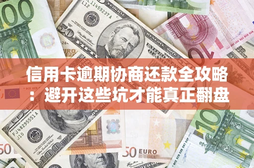 北京信用卡逾期协商还款全攻略：避开这些坑才能真正翻盘